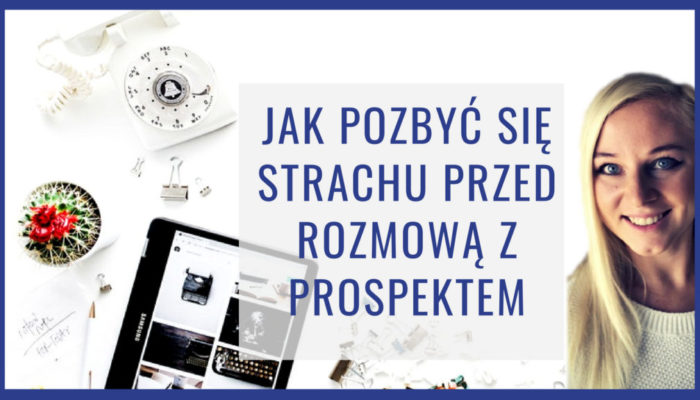 Jak pozbyć się strachu przed rozmową z prospektem