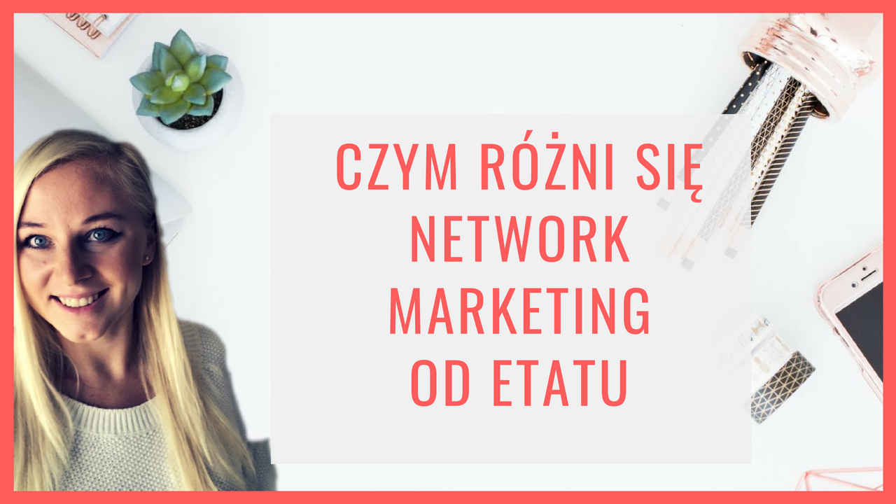 Czym różni się Network Marketing od Etatu